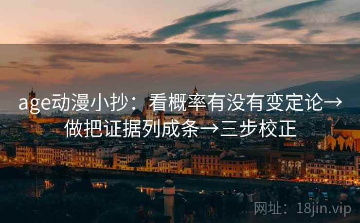 age动漫小抄：看概率有没有变定论→做把证据列成条→三步校正